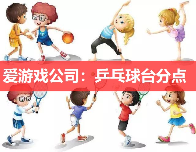 爱游戏公司：乒乓球台分点