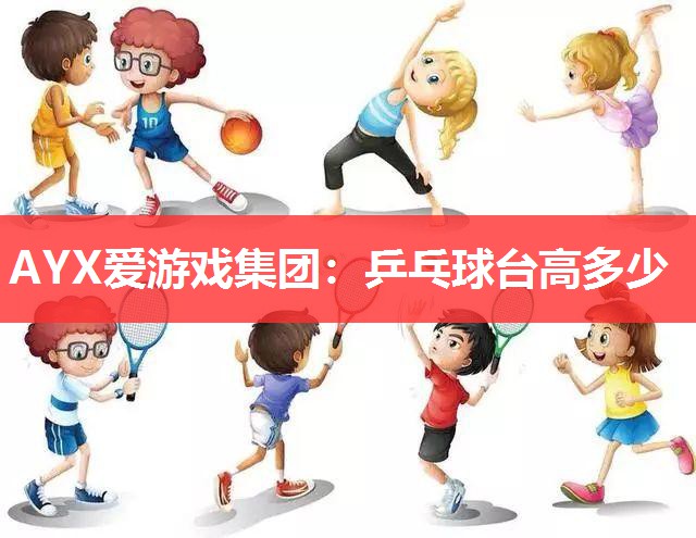 AYX爱游戏集团：乒乓球台高多少
