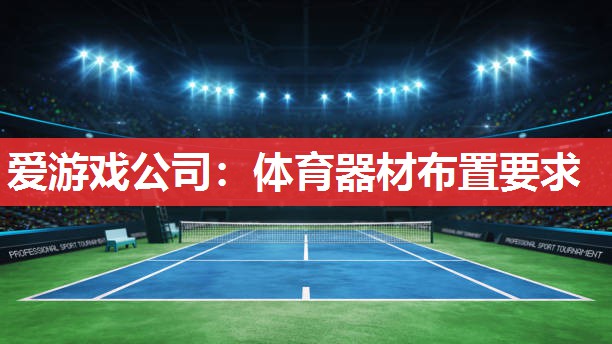 爱游戏公司：体育器材布置要求