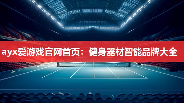 ayx爱游戏官网首页：健身器材智能品牌大全