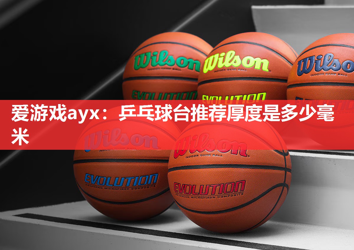 爱游戏ayx：乒乓球台推荐厚度是多少毫米