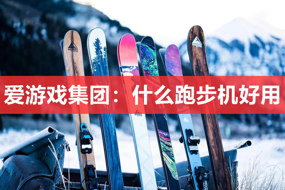 爱游戏集团：什么跑步机好用