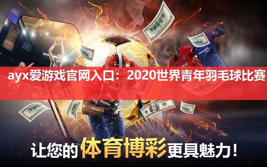 ayx爱游戏官网入口：2020世界青年羽毛球比赛