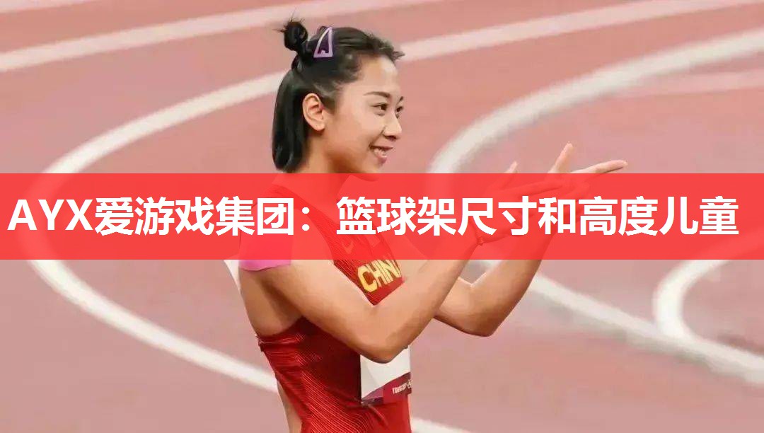 AYX爱游戏集团：篮球架尺寸和高度儿童