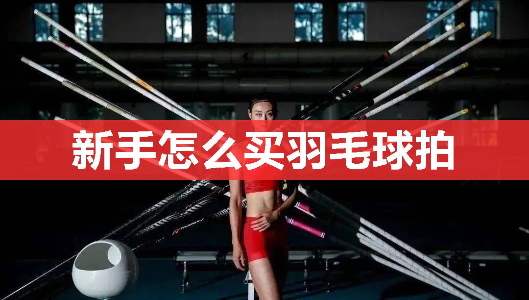 新手怎么买羽毛球拍