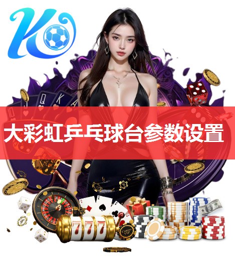大彩虹乒乓球台参数设置
