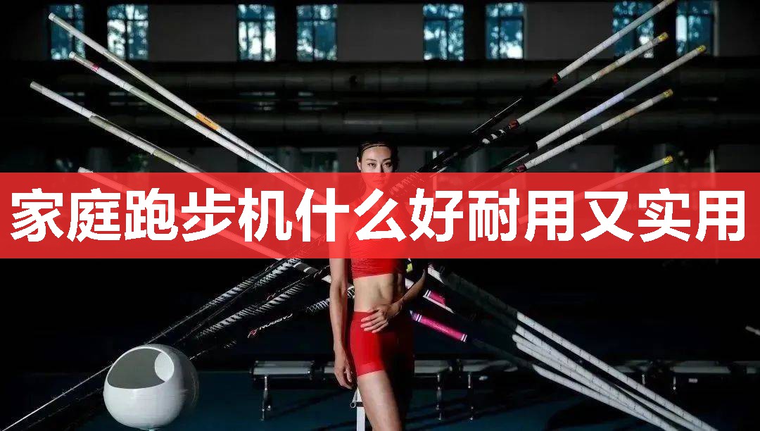 家庭跑步机什么好耐用又实用