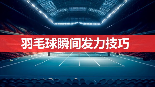 羽毛球瞬间发力技巧