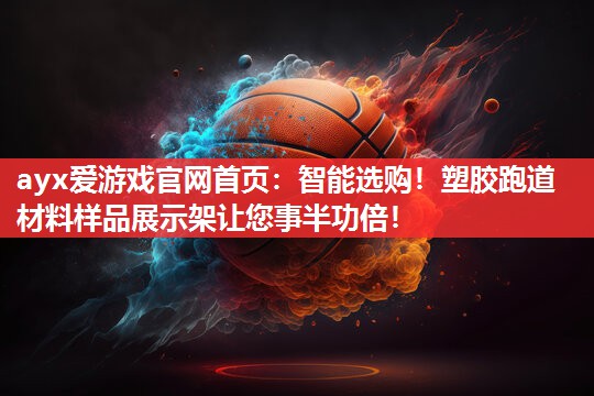 ayx爱游戏官网首页：智能选购！塑胶跑道材料样品展示架让您事半功倍！