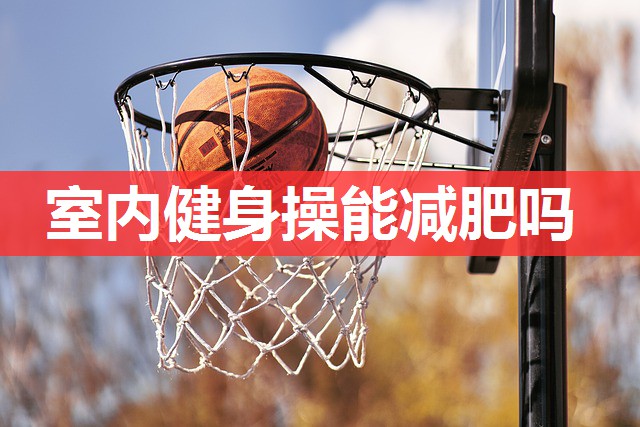 室内健身操能减肥吗