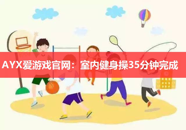 室内健身操35分钟完成 室内健身操35分钟完成