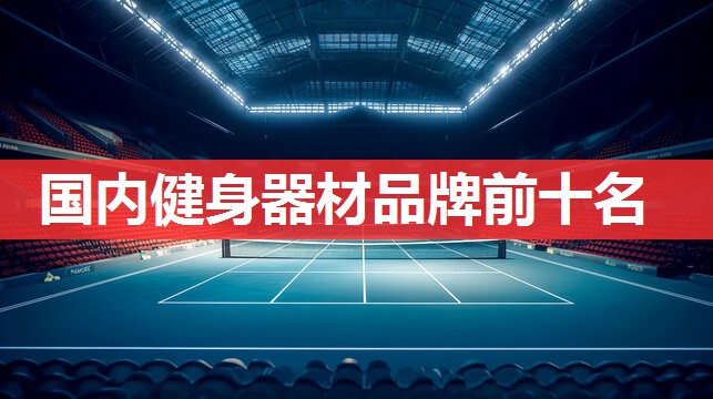 国内健身器材品牌前十名 国内健身器材品牌前十名