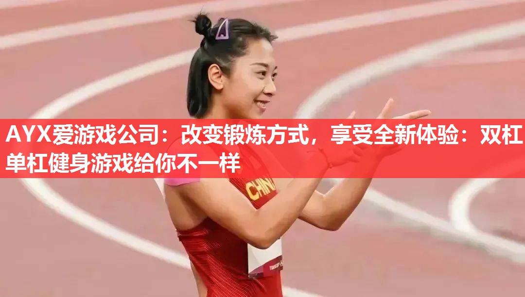 改变锻炼方式,享受全新体验:双杠单杠健身游戏给你不一样 改变锻炼方式,享受全新体验:双杠单杠健身游戏给你不一样