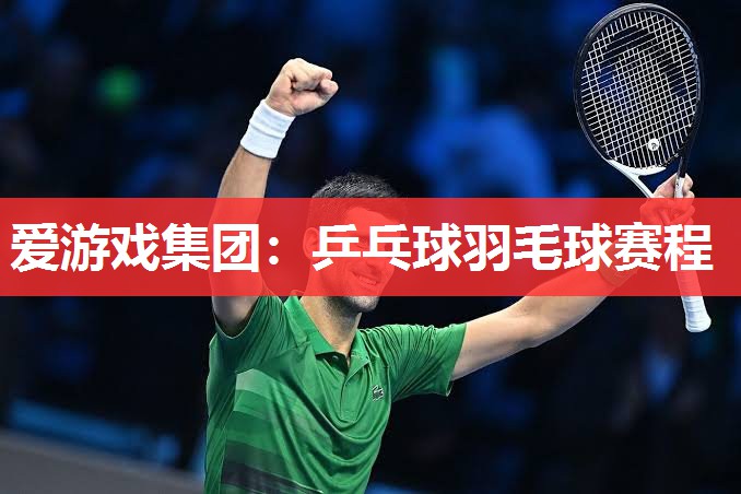 乒乓球羽毛球赛程 乒乓球羽毛球赛程