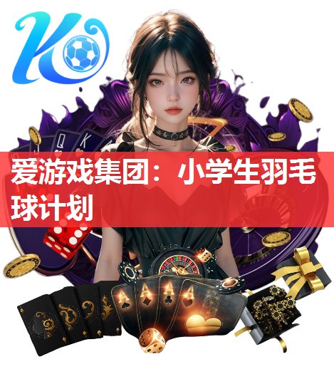 小学生羽毛球计划 小学生羽毛球计划