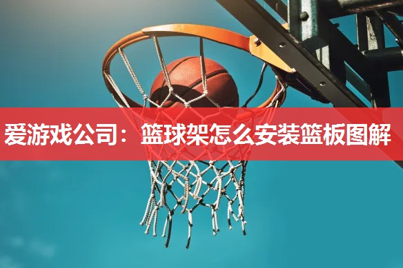 篮球架怎么安装篮板图解 篮球架怎么安装篮板图解