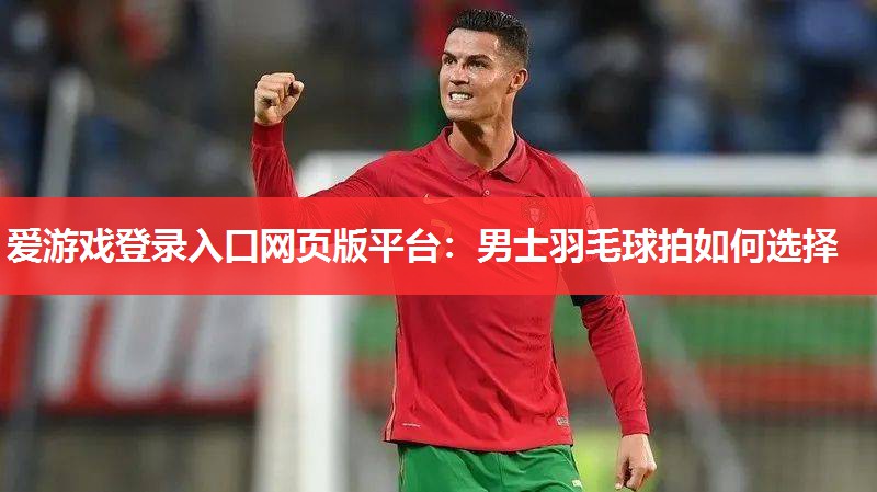 男士羽毛球拍如何选择 男士羽毛球拍如何选择