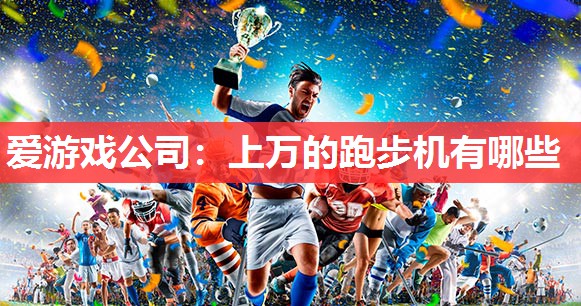 上万的跑步机有哪些 上万的跑步机有哪些
