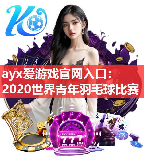 2020世界青年羽毛球比赛 2020世界青年羽毛球比赛
