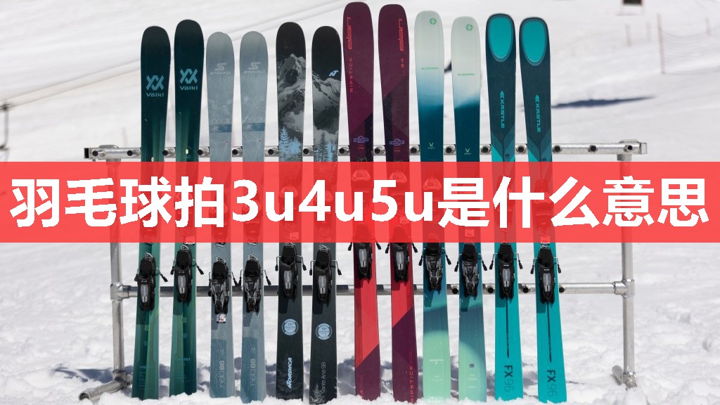 羽毛球拍3u4u5u是什么意思 羽毛球拍3u4u5u是什么意思