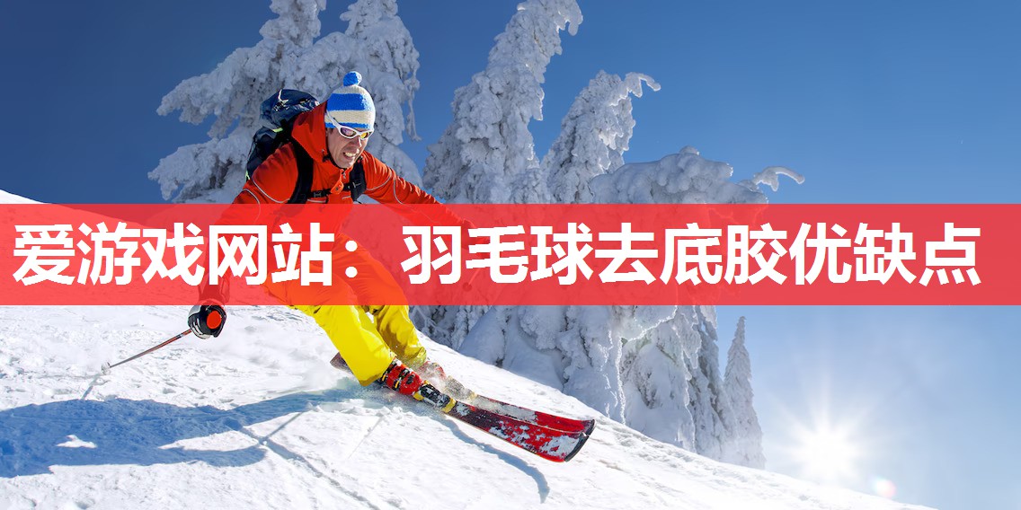 羽毛球去底胶优缺点 羽毛球去底胶优缺点